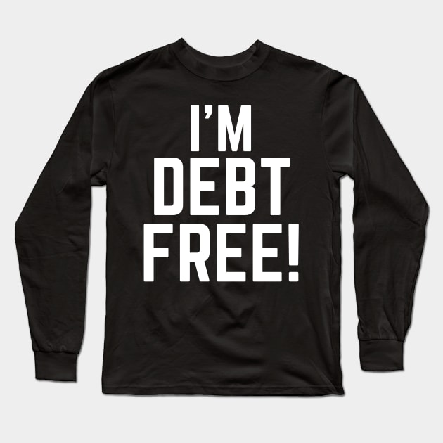 I'm Debt Free Long Sleeve T-Shirt by MalibuSun